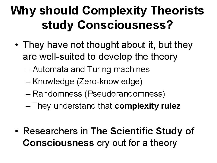 Why should Complexity Theorists study Consciousness? • They have not thought about it, but