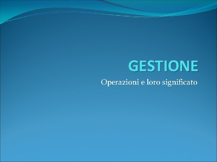 GESTIONE Operazioni e loro significato 