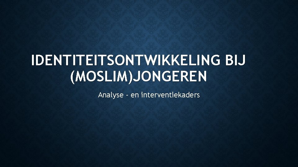 IDENTITEITSONTWIKKELING BIJ (MOSLIM)JONGEREN Analyse - en interventiekaders 