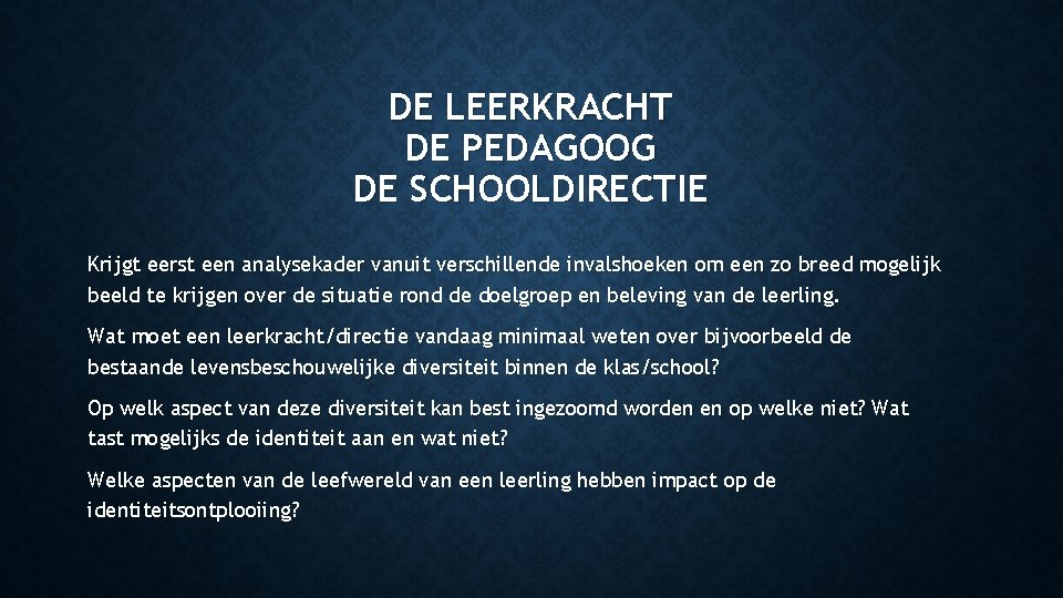 DE LEERKRACHT DE PEDAGOOG DE SCHOOLDIRECTIE Krijgt eerst een analysekader vanuit verschillende invalshoeken om