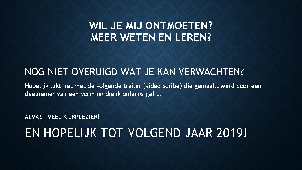 WIL JE MIJ ONTMOETEN? MEER WETEN EN LEREN? NOG NIET OVERUIGD WAT JE KAN