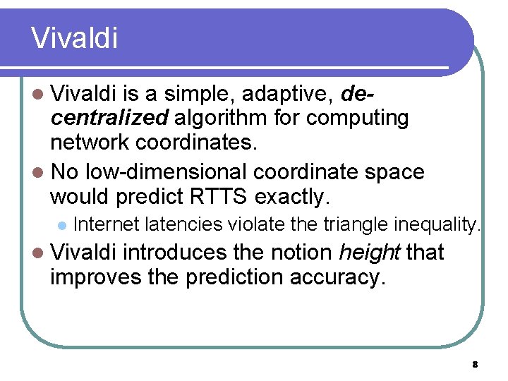 Vivaldi l Vivaldi is a simple, adaptive, decentralized algorithm for computing network coordinates. l Vivaldi l Vivaldi is a simple, adaptive, decentralized algorithm for computing network coordinates. l