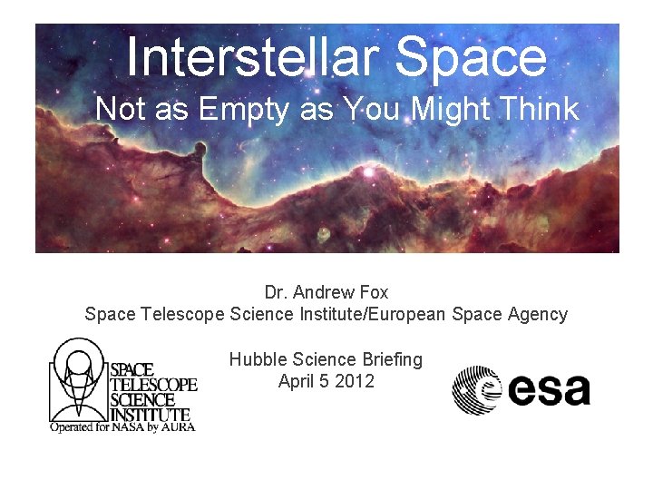 Interstellar Space Not as Empty as You Might Think Dr. Andrew Fox Space Telescope