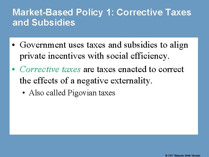 Market-Based Policy 1: Corrective Taxes and Subsidies • Government uses taxes and subsidies to