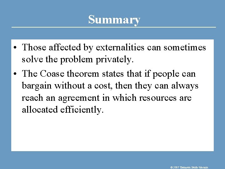 Summary • Those affected by externalities can sometimes solve the problem privately. • The