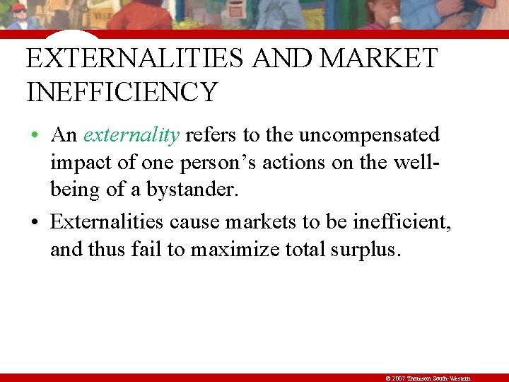 EXTERNALITIES AND MARKET INEFFICIENCY • An externality refers to the uncompensated impact of one