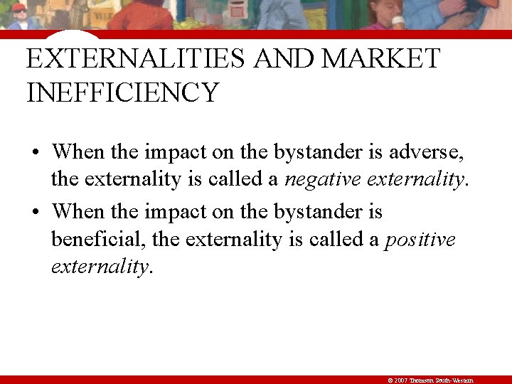 EXTERNALITIES AND MARKET INEFFICIENCY • When the impact on the bystander is adverse, the