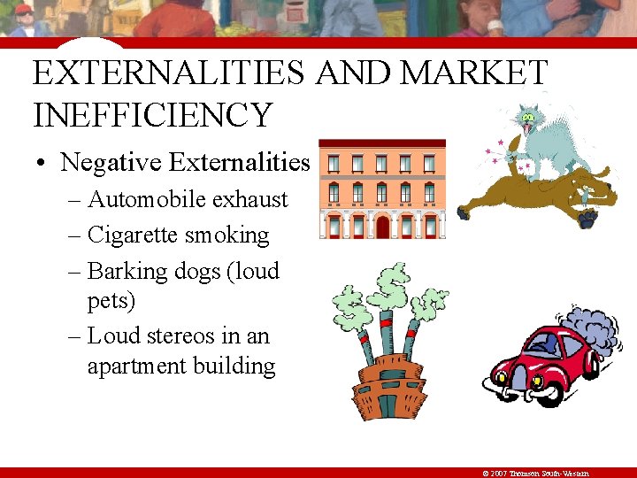 EXTERNALITIES AND MARKET INEFFICIENCY • Negative Externalities – Automobile exhaust – Cigarette smoking –