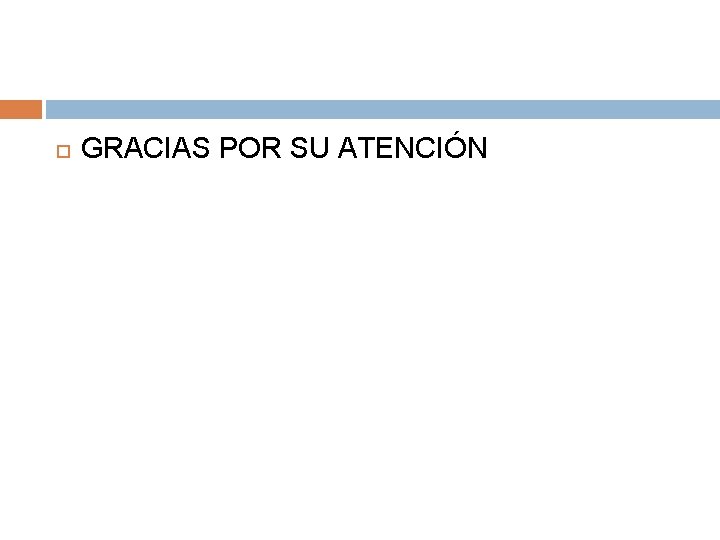 GRACIAS POR SU ATENCIÓN GRACIAS POR SU ATENCIÓN
