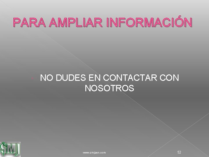 PARA AMPLIAR INFORMACIÓN NO DUDES EN CONTACTAR CON NOSOTROS www. smjaen. com 52 