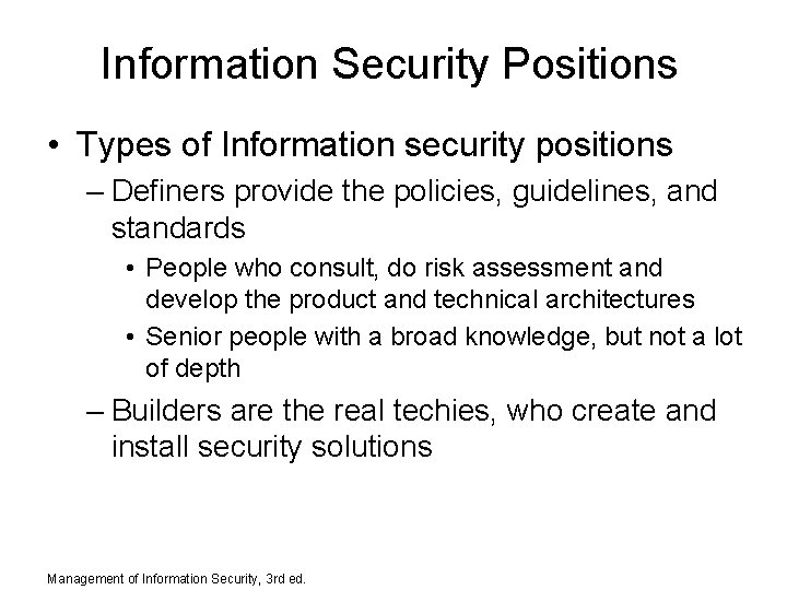 Information Security Positions • Types of Information security positions – Definers provide the policies,