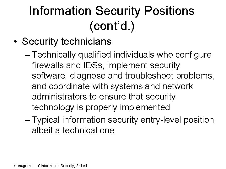 Information Security Positions (cont’d. ) • Security technicians – Technically qualified individuals who configure