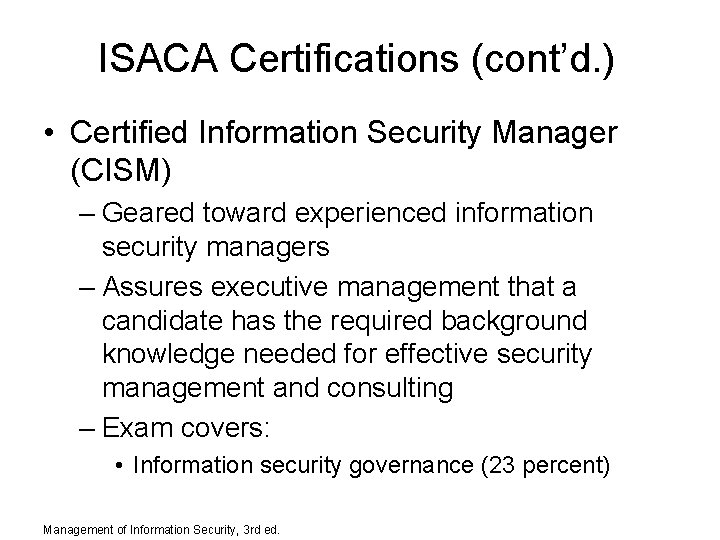 ISACA Certifications (cont’d. ) • Certified Information Security Manager (CISM) – Geared toward experienced