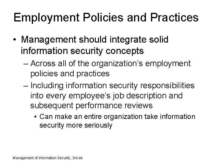 Employment Policies and Practices • Management should integrate solid information security concepts – Across