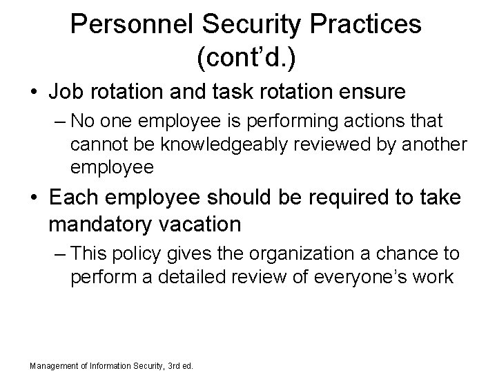 Personnel Security Practices (cont’d. ) • Job rotation and task rotation ensure – No