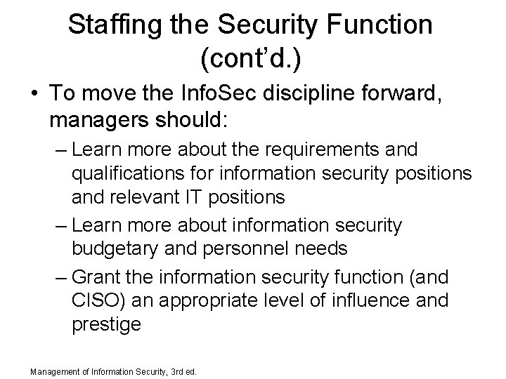 Staffing the Security Function (cont’d. ) • To move the Info. Sec discipline forward,