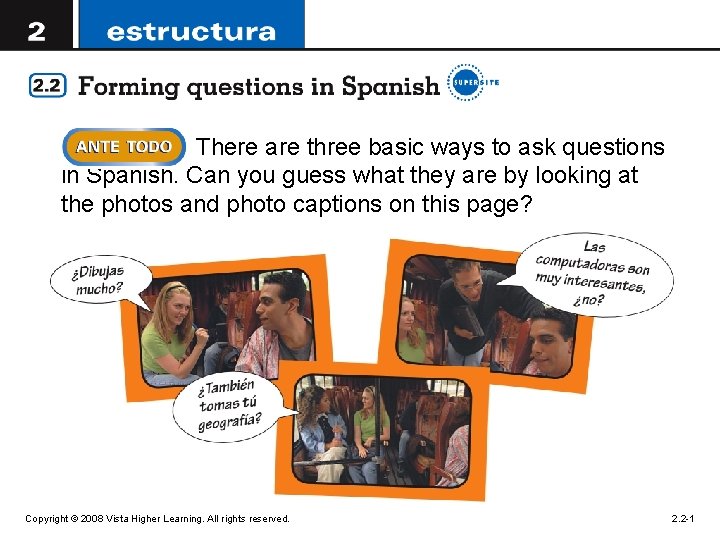 There are three basic ways to ask questions in Spanish. Can you guess what