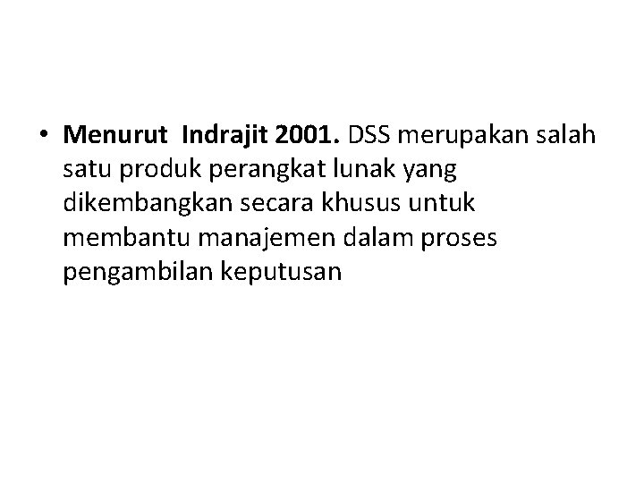  • Menurut Indrajit 2001. DSS merupakan salah satu produk perangkat lunak yang dikembangkan