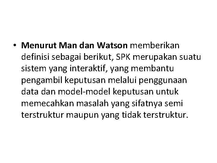  • Menurut Man dan Watson memberikan definisi sebagai berikut, SPK merupakan suatu sistem