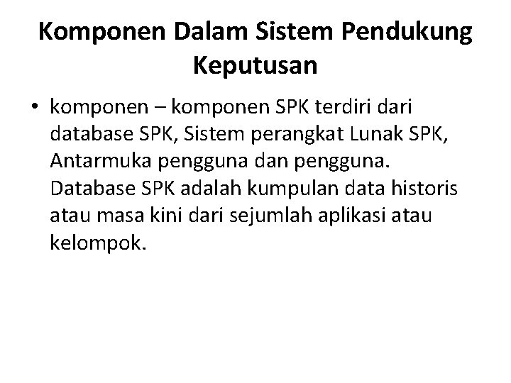 Komponen Dalam Sistem Pendukung Keputusan • komponen – komponen SPK terdiri database SPK, Sistem