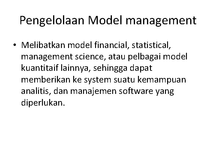 Pengelolaan Model management • Melibatkan model financial, statistical, management science, atau pelbagai model kuantitaif