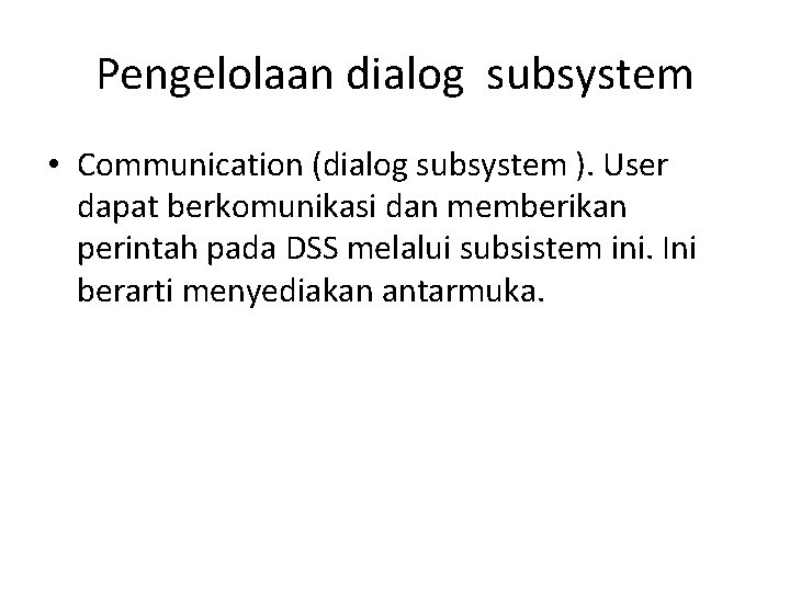 Pengelolaan dialog subsystem • Communication (dialog subsystem ). User dapat berkomunikasi dan memberikan perintah