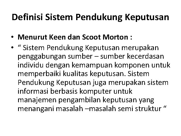 Definisi Sistem Pendukung Keputusan • Menurut Keen dan Scoot Morton : • “ Sistem