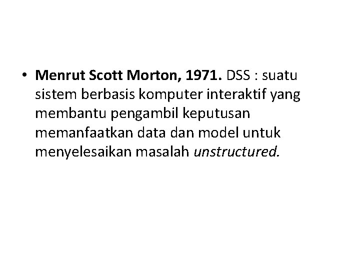  • Menrut Scott Morton, 1971. DSS : suatu sistem berbasis komputer interaktif yang