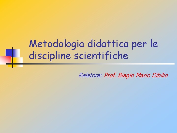 Metodologia didattica per le discipline scientifiche Relatore: Prof. Biagio Mario Dibilio 