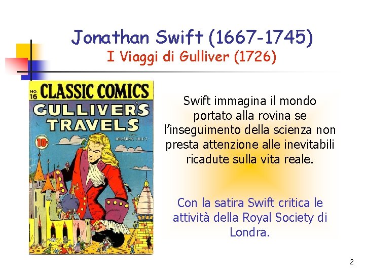 Jonathan Swift (1667 -1745) I Viaggi di Gulliver (1726) Swift immagina il mondo portato