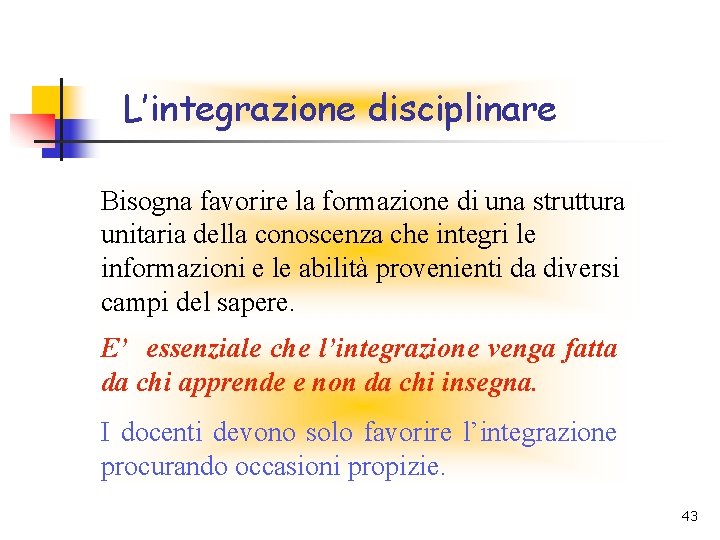 L’integrazione disciplinare Bisogna favorire la formazione di una struttura unitaria della conoscenza che integri