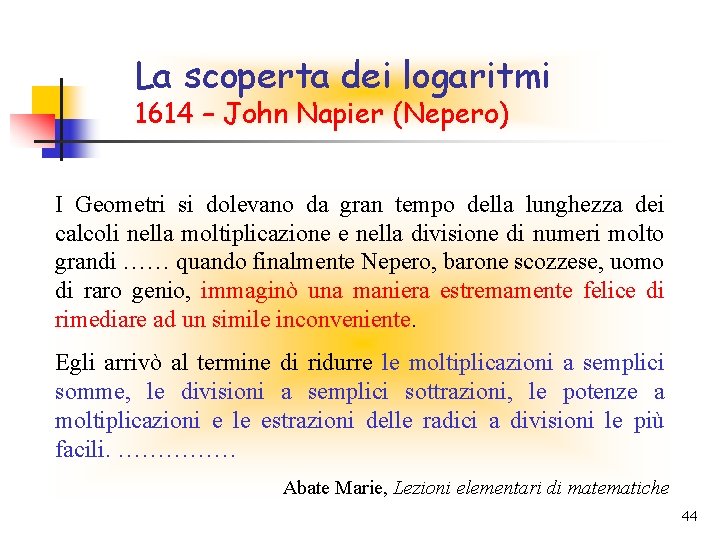 La scoperta dei logaritmi 1614 – John Napier (Nepero) I Geometri si dolevano da