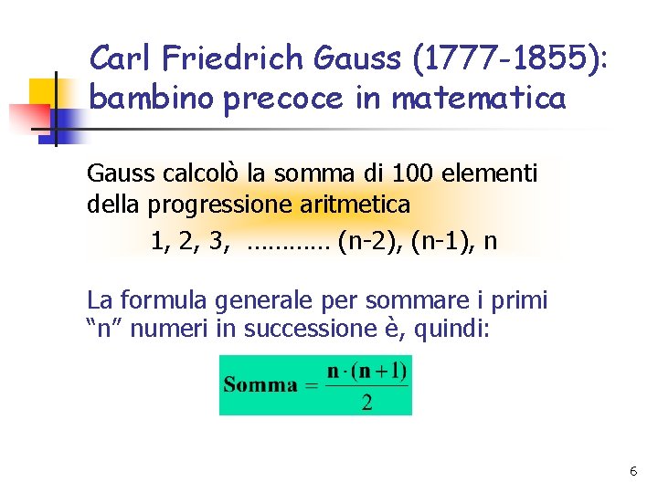Carl Friedrich Gauss (1777 -1855): bambino precoce in matematica Gauss calcolò la somma di