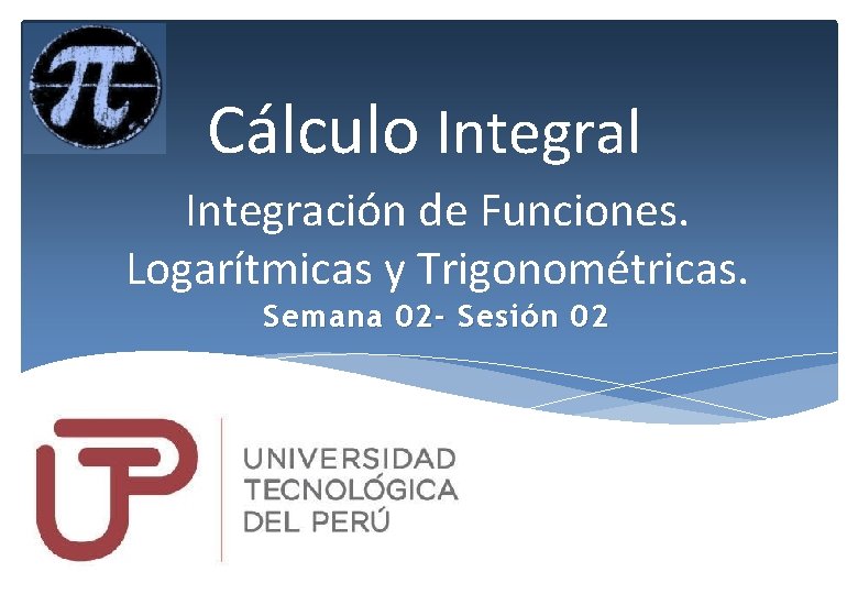 Cálculo Integral Integración de Funciones. Logarítmicas y Trigonométricas. Semana 02 - Sesión 02 