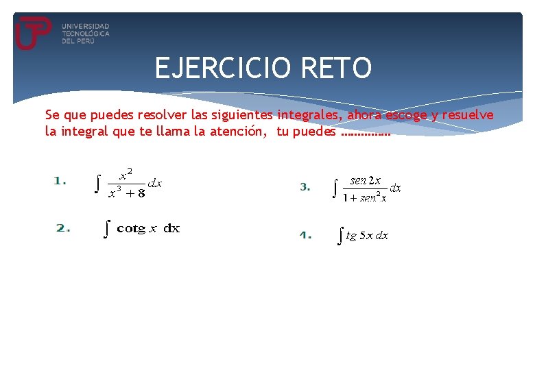EJERCICIO RETO Se que puedes resolver las siguientes integrales, ahora escoge y resuelve la