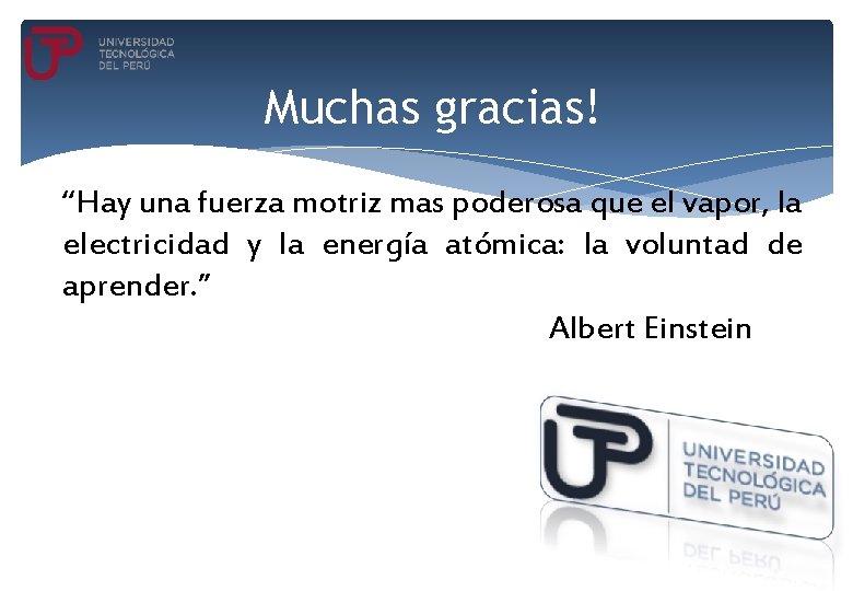 Muchas gracias! “Hay una fuerza motriz mas poderosa que el vapor, la electricidad y