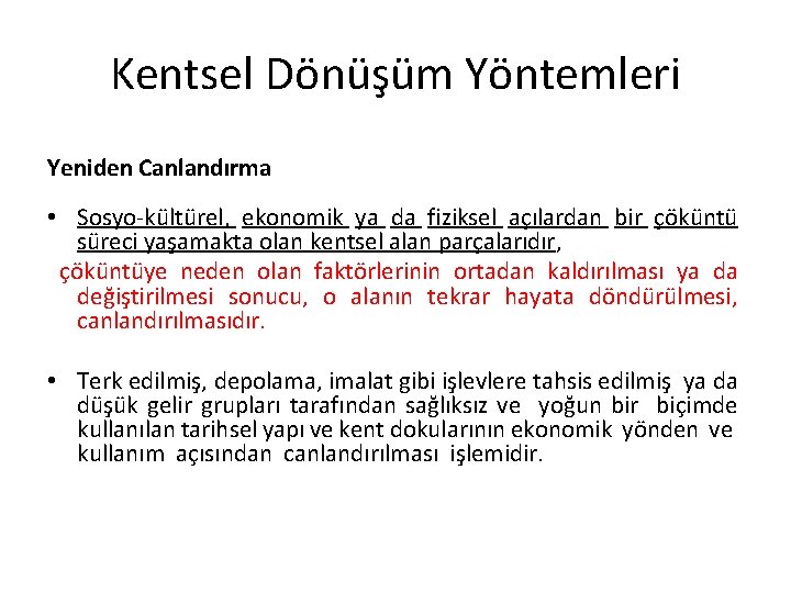 Kentsel Dönüşüm Yöntemleri Yeniden Canlandırma • Sosyo-kültürel, ekonomik ya da fiziksel açılardan bir çöküntü