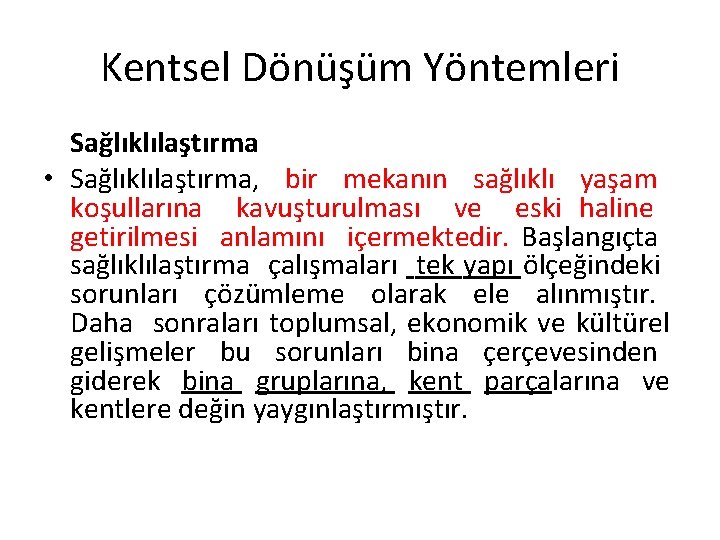 Kentsel Dönüşüm Yöntemleri Sağlıklılaştırma • Sağlıklılaştırma, bir mekanın sağlıklı yaşam koşullarına kavuşturulması ve eski