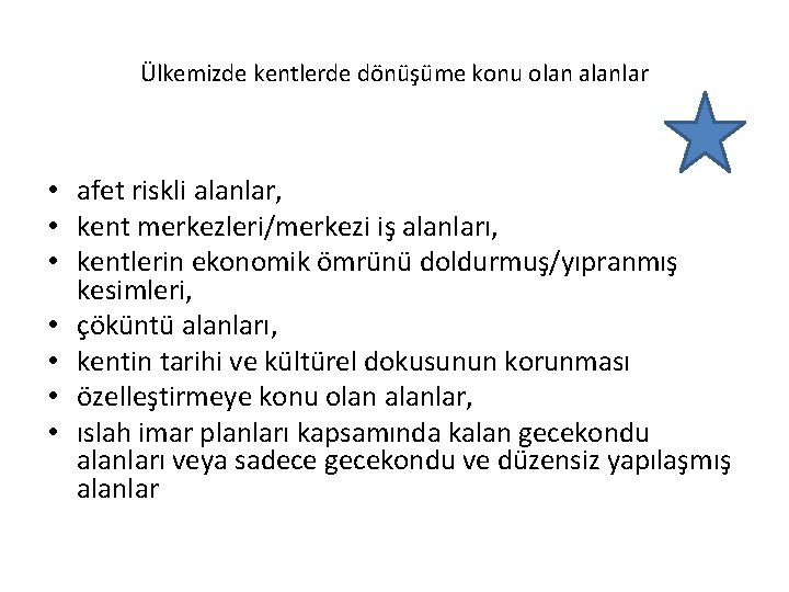 Ülkemizde kentlerde dönüşüme konu olan alanlar • afet riskli alanlar, • kent merkezleri/merkezi iş