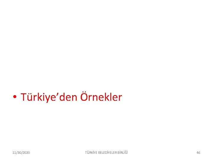  • Türkiye’den Örnekler 11/30/2020 TÜRKİYE BELEDİYELER BİRLİĞİ 46 