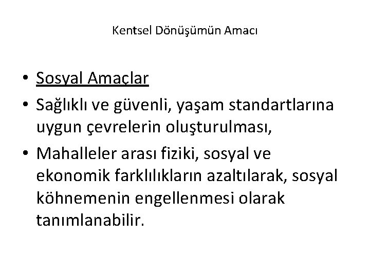 Kentsel Dönüşümün Amacı • Sosyal Amaçlar • Sağlıklı ve güvenli, yaşam standartlarına uygun çevrelerin