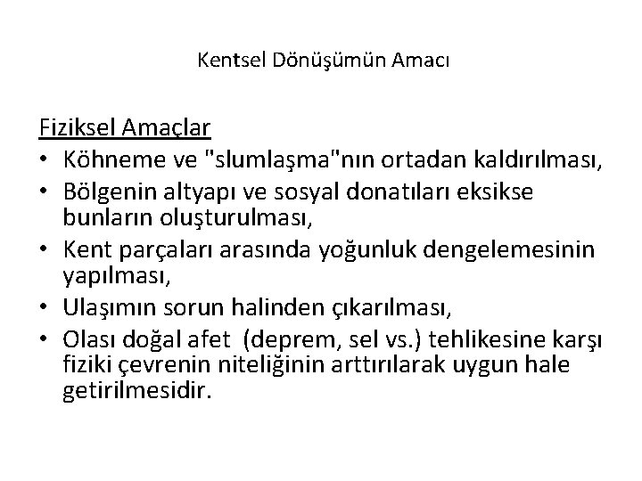 Kentsel Dönüşümün Amacı Fiziksel Amaçlar • Köhneme ve "slumlaşma"nın ortadan kaldırılması, • Bölgenin