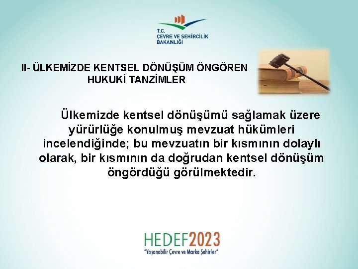 II- ÜLKEMİZDE KENTSEL DÖNÜŞÜM ÖNGÖREN HUKUKÎ TANZİMLER Ülkemizde kentsel dönüşümü sağlamak üzere yürürlüğe konulmuş