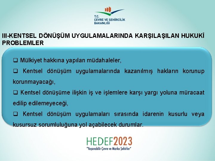 III-KENTSEL DÖNÜŞÜM UYGULAMALARINDA KARŞILAN HUKUKÎ PROBLEMLER q Mülkiyet hakkına yapılan müdahaleler, q Kentsel dönüşüm