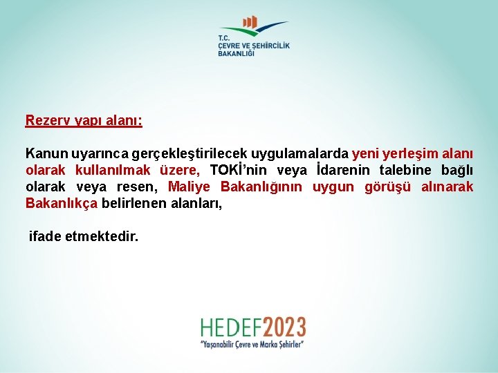 Rezerv yapı alanı: Kanun uyarınca gerçekleştirilecek uygulamalarda yeni yerleşim alanı olarak kullanılmak üzere, TOKİ’nin