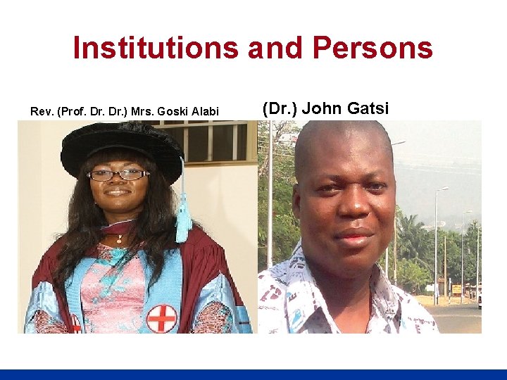 Institutions and Persons Rev. (Prof. Dr. ) Mrs. Goski Alabi (Dr. ) John Gatsi