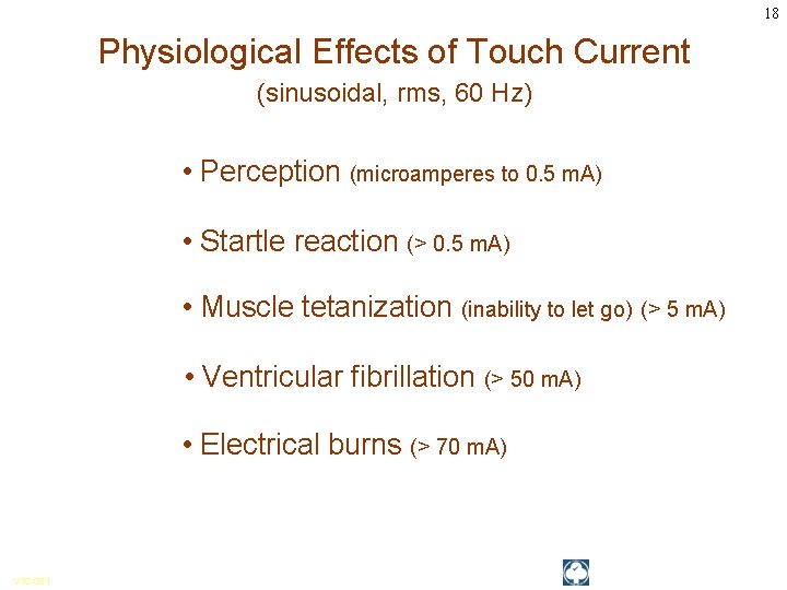 18 Physiological Effects of Touch Current (sinusoidal, rms, 60 Hz) • Perception (microamperes to
