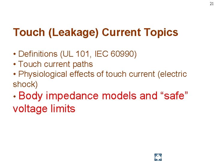 21 Touch (Leakage) Current Topics • Definitions (UL 101, IEC 60990) • Touch current