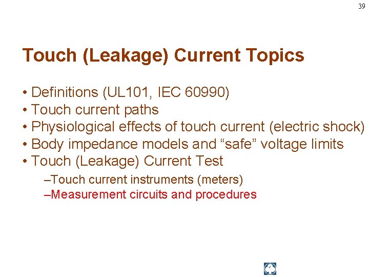 39 Touch (Leakage) Current Topics • Definitions (UL 101, IEC 60990) • Touch current