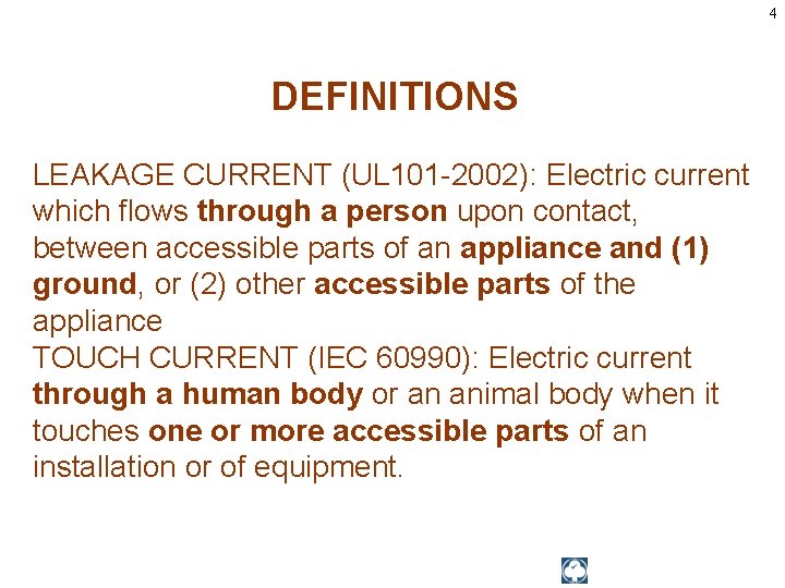 4 DEFINITIONS LEAKAGE CURRENT (UL 101 -2002): Electric current which flows through a person